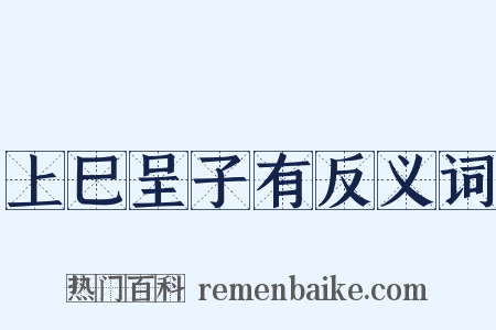 上巳呈子有反义词是什么意思的图片